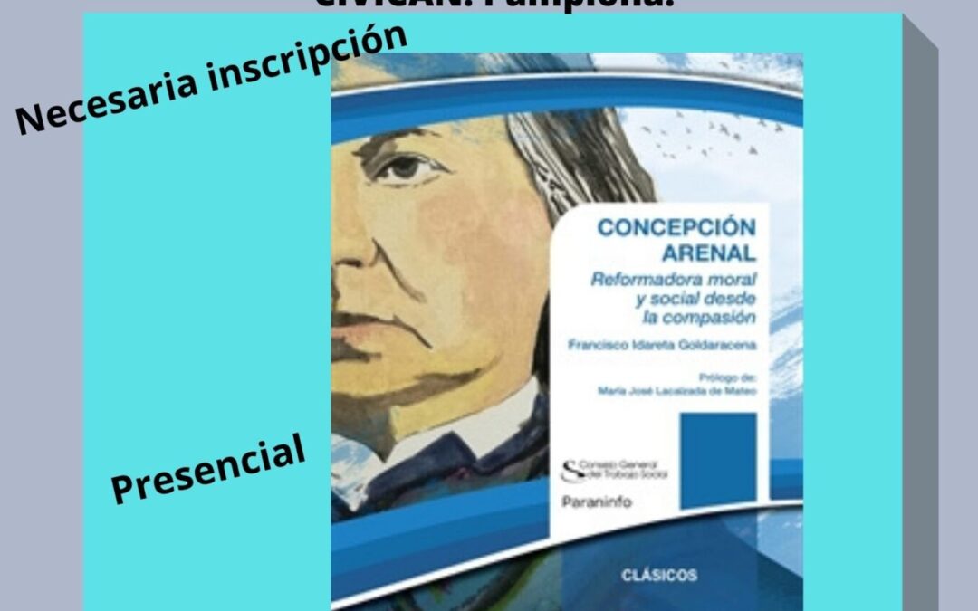 Presentación del libro: “CONCEPCIÓN ARENAL. REFORMADORA MORAL Y SOCIAL DESDE LA COMPASIÓN”  de la mano de FRANCISCO IDARETA GOLDARACENA